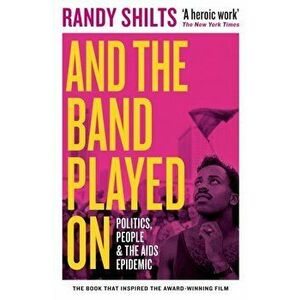 And the Band Played On. Politics, People, and the AIDS Epidemic, Paperback - Randy Shilts imagine