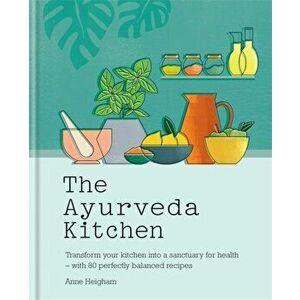 Ayurveda Kitchen. Transform your kitchen into a sanctuary for health - with 80 perfectly balanced recipes, Hardback - Anne Heigham imagine