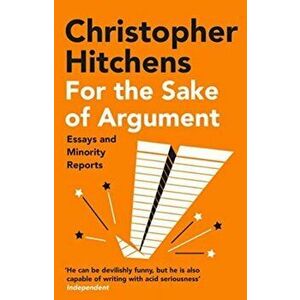 For the Sake of Argument. Essays and Minority Reports, Paperback - Christopher Hitchens imagine