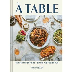 Table. Recipes for Cooking and Eating the French Way, Hardback - Rebekah Peppler imagine