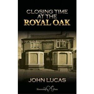 Closing Time at the Royal Oak, Paperback - John Lucas imagine