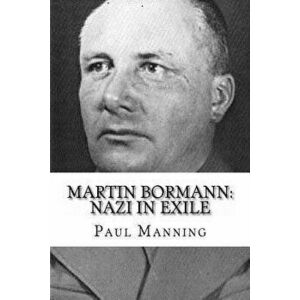Martin Bormann: Nazi in Exile, Paperback - Paul Manning imagine