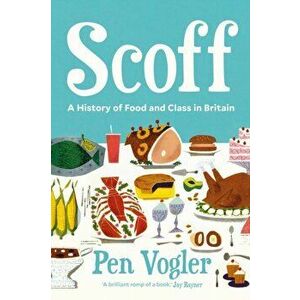 Scoff. A History of Food and Class in Britain, Hardback - Pen Vogler imagine