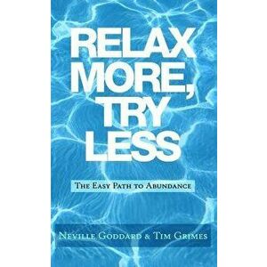 Relax More, Try Less: The Easy Path to Abundance, Paperback - Neville Goddard imagine