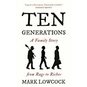 Ten Generations. A Family Story from Rags to Riches, Hardback - Mark Lowcock imagine
