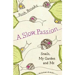 Slow Passion. Snails, My Garden and Me, Paperback - Ruth Brooks imagine