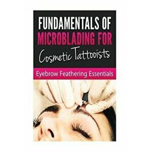 Fundamentals of Microblading for Cosmetic Tattooists: Eyebrow Feathering Essentials (Booklet), Paperback - Bookworm Haven Publishing imagine