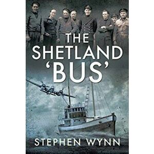Shetland 'Bus'. Transporting Secret Agents Across the North Sea in WW2, Hardback - Stephen Wynn imagine