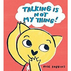 Talking is not my Thing, Paperback - Rose Robbins imagine