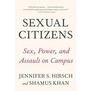 Sexual Citizens. A Landmark Study of Sex, Power, and Assault on Campus, Paperback - Shamus Khan imagine