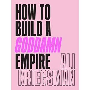 How to Build a Goddamn Empire, Hardback - Ali Kriegsman imagine