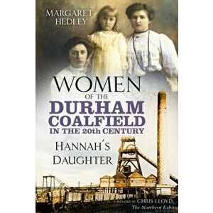Women of the Durham Coalfield in the 20th Century. Hannah's Daughter, Paperback - Margaret Hedley imagine