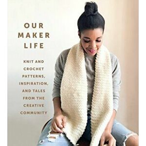 Our Maker Life: Knit and Crochet Patterns, Inspiration, and Tales from the Creative Community, Hardback - Jewell Washington imagine