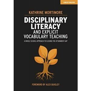 Disciplinary Literacy and Explicit Vocabulary Teaching. A whole school approach to closing the attainment gap, Paperback - Kathrine Mortimore imagine