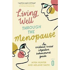 Living Well Through The Menopause. An evidence-based cognitive behavioural guide, Paperback - Melanie Smith imagine