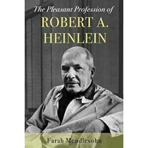 Pleasant Profession of Robert A. Heinlein - Farah Mendlesohn imagine