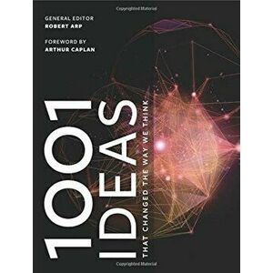 1001 Ideas that Changed the Way We Think - Robert Arp imagine