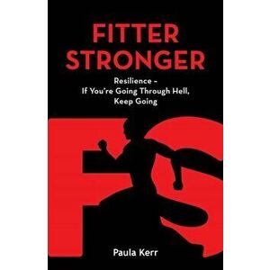 Fitter Stronger. Resilience - If You're Going Through Hell, Keep Going, Paperback - Paula Kerr imagine