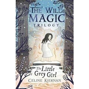 Little Grey Girl (The Wild Magic Trilogy, Book Two) - Celine Kiernan imagine