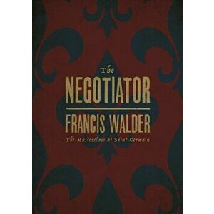 Negotiator. The Masterclass at Saint-Germain, Hardback - Francis Walder imagine