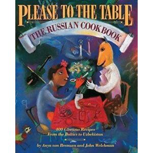 Please to the Table: The Russian Cookbook, Paperback - Anya Von Bremzen imagine