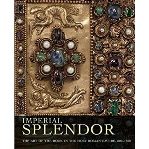 Imperial Splendor. The Art of the Book in the Holy Roman Empire, 800-1500, Hardback - Joshua O'Driscoll imagine