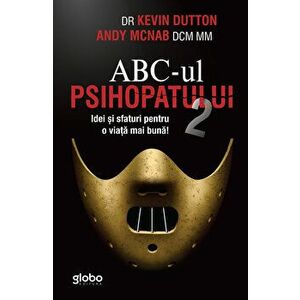 ABC-UL PSIHOPATULUI 2. Idei si sfaturi pentru o viata mai buna - Kevin Dutton, Andy Mcnab imagine