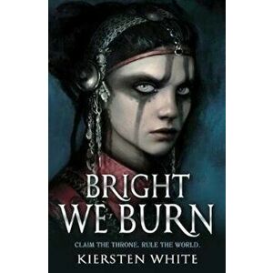 Bright We Burn (The Conquerors Trilogy) - Kiersten White imagine
