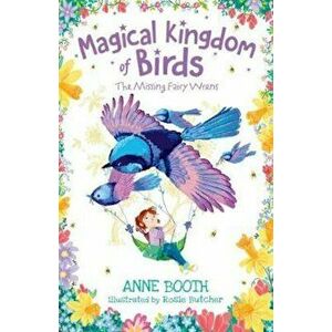 Magical Kingdom of Birds: The Missing Fairy-Wrens - Anne Booth imagine