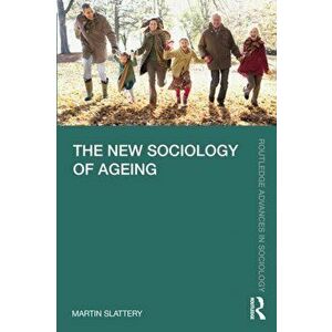 The New Sociology of Ageing, Paperback - Martin Slattery imagine