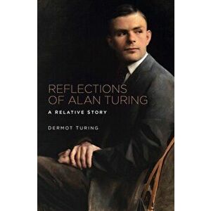 Reflections of Alan Turing. A Relative Story, Hardback - Dermot Turing imagine