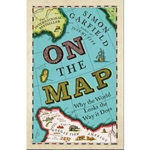 On the Map Why the World Looks the Way it Does - Simon Garfield imagine