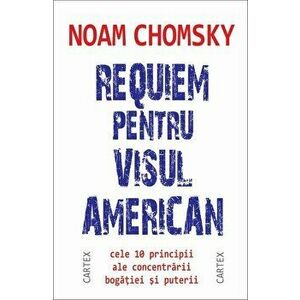 Requiem pentru visul american. Cele 10 principii ale concentrarii bogatiei si puterii - Noam Chomsky imagine