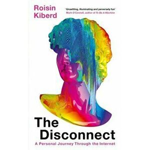 Disconnect. A Personal Journey Through the Internet, Paperback - Roisin Kiberd imagine