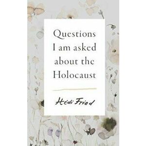Questions I Am Asked About the Holocaust - Hedi Fried imagine