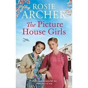 Picture House Girls. A heartwarming wartime saga brimming with warmth and nostalgia, Paperback - Rosie Archer imagine