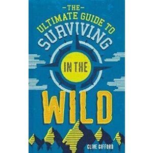 Ultimate Guide to Surviving in the Wild - Clive Gifford imagine
