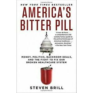 America's Bitter Pill: Money, Politics, Backroom Deals, and the Fight to Fix Our Broken Healthcare System - Steven Brill imagine