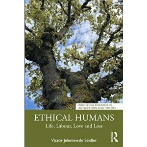 Ethical Humans. Life, Love, Labour, Learning and Loss, Paperback - Victor Jeleniewski Seidler imagine
