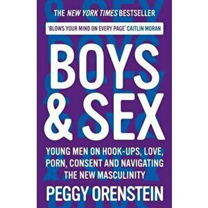 Boys & Sex. Young Men on Hook-ups, Love, Porn, Consent and Navigating the New Masculinity, Paperback - Peggy Orenstein imagine