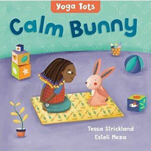 Yoga Tots: Calm Bunny, Board book - Tessa Strickland imagine