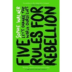 Five Rules for Rebellion. Let's Change the World Ourselves, Paperback - Sophie Walker imagine
