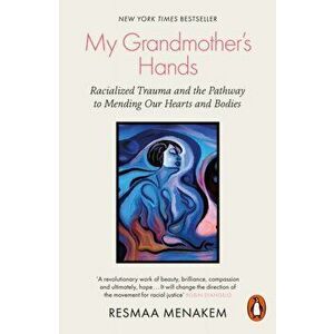 My Grandmother's Hands. Racialized Trauma and the Pathway to Mending Our Hearts and Bodies, Paperback - Resmaa Menakem imagine