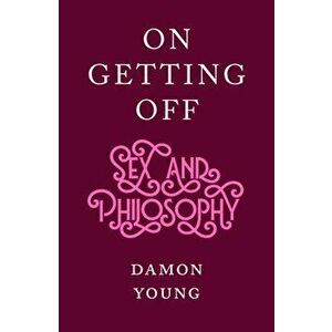On Getting Off. sex and philosophy, Hardback - Damon Young imagine