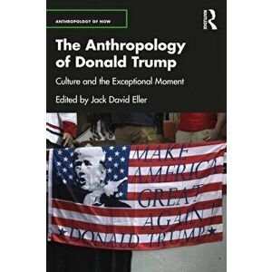 The Anthropology of Donald Trump. Culture and the Exceptional Moment, Paperback - *** imagine