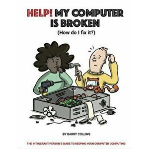 Help, My Computer is Broken, Hardback - Barry Collins imagine