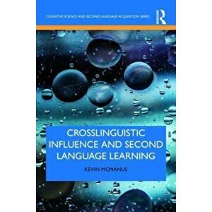 Crosslinguistic Influence and Second Language Learning, Paperback - Kevin McManus imagine