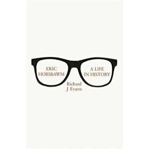 Eric Hobsbawm: A Life in History - Richard J Evans imagine