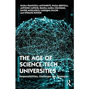 The Age of Science-Tech Universities. Responsibilities, Challenges and Strategies, Paperback - Stefano Ronchi imagine