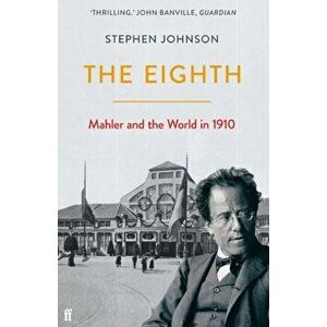 Eighth. Mahler and the World in 1910, Paperback - Stephen Johnson imagine
